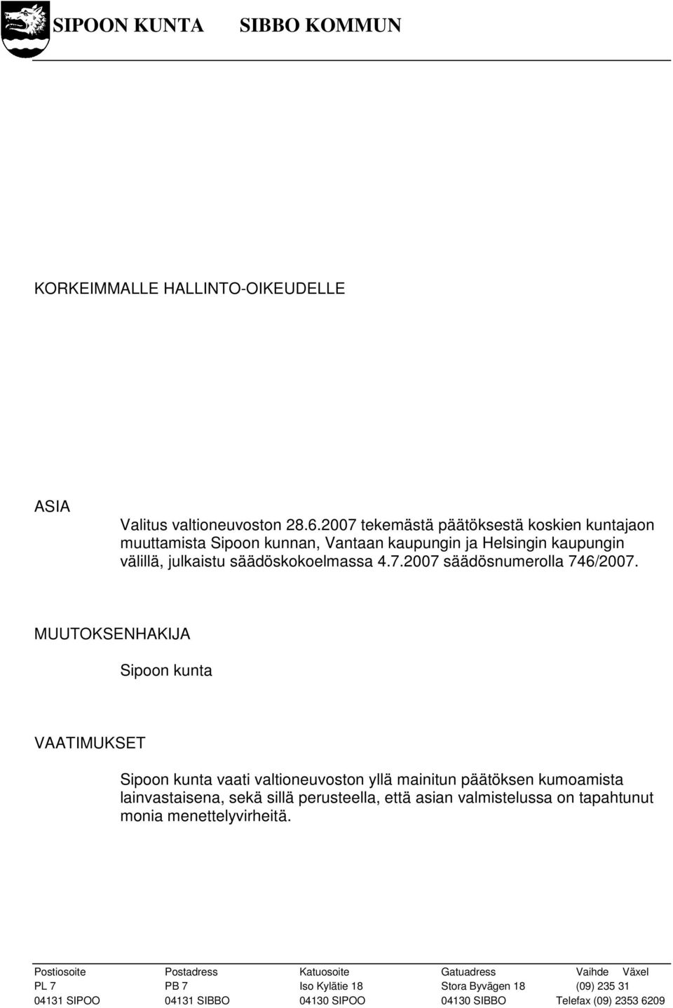 MUUTOKSENHAKIJA Sipoon kunta VAATIMUKSET Sipoon kunta vaati valtioneuvoston yllä mainitun päätöksen kumoamista lainvastaisena, sekä sillä perusteella, että asian