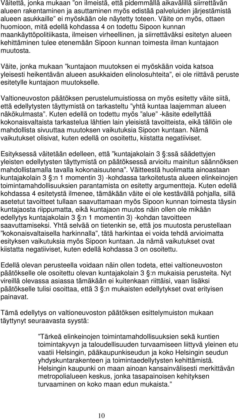 Väite on myös, ottaen huomioon, mitä edellä kohdassa 4 on todettu Sipoon kunnan maankäyttöpolitiikasta, ilmeisen virheellinen, ja siirrettäväksi esitetyn alueen kehittäminen tulee etenemään Sipoon