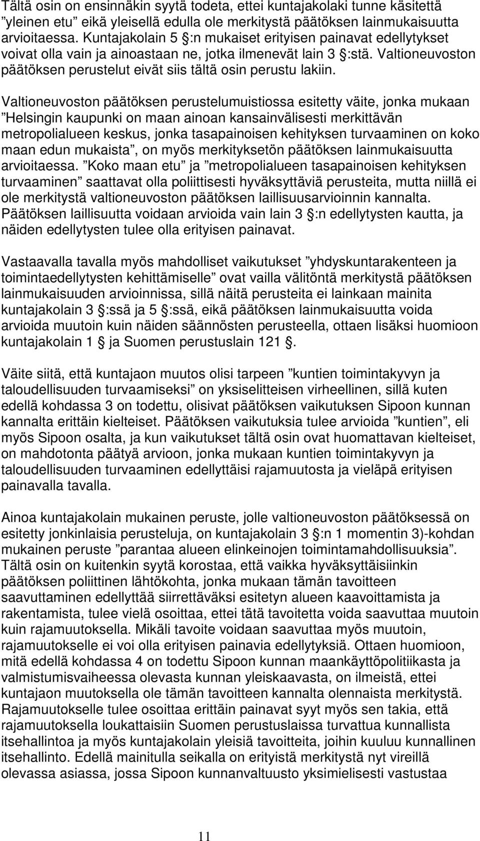 Valtioneuvoston päätöksen perustelumuistiossa esitetty väite, jonka mukaan Helsingin kaupunki on maan ainoan kansainvälisesti merkittävän metropolialueen keskus, jonka tasapainoisen kehityksen