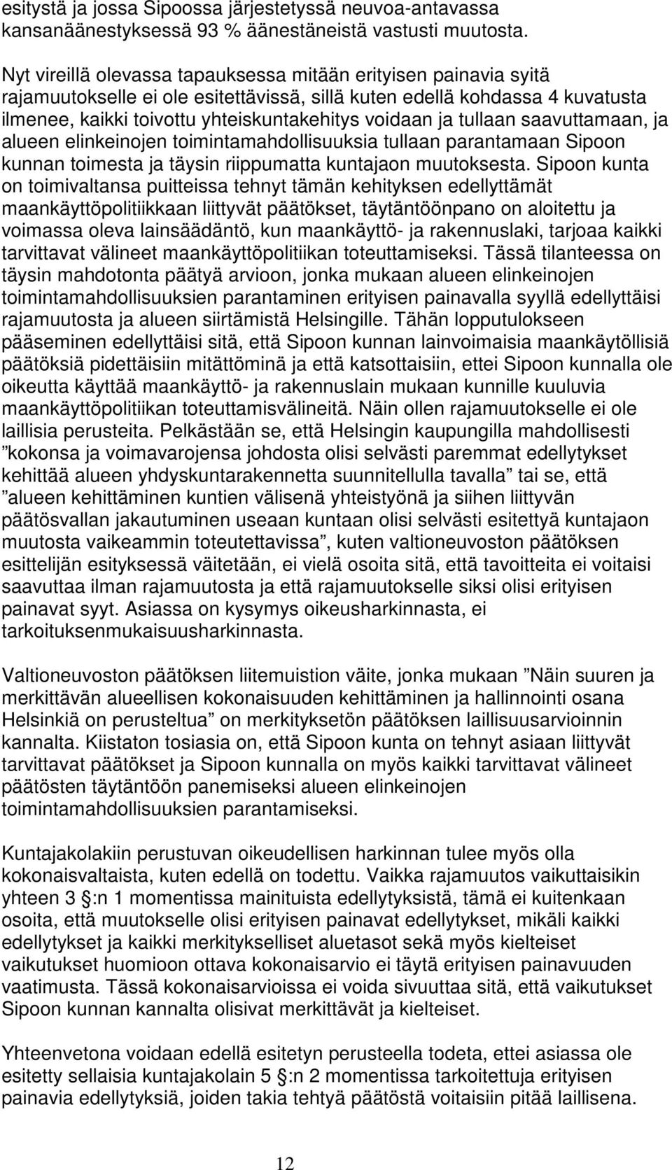 tullaan saavuttamaan, ja alueen elinkeinojen toimintamahdollisuuksia tullaan parantamaan Sipoon kunnan toimesta ja täysin riippumatta kuntajaon muutoksesta.