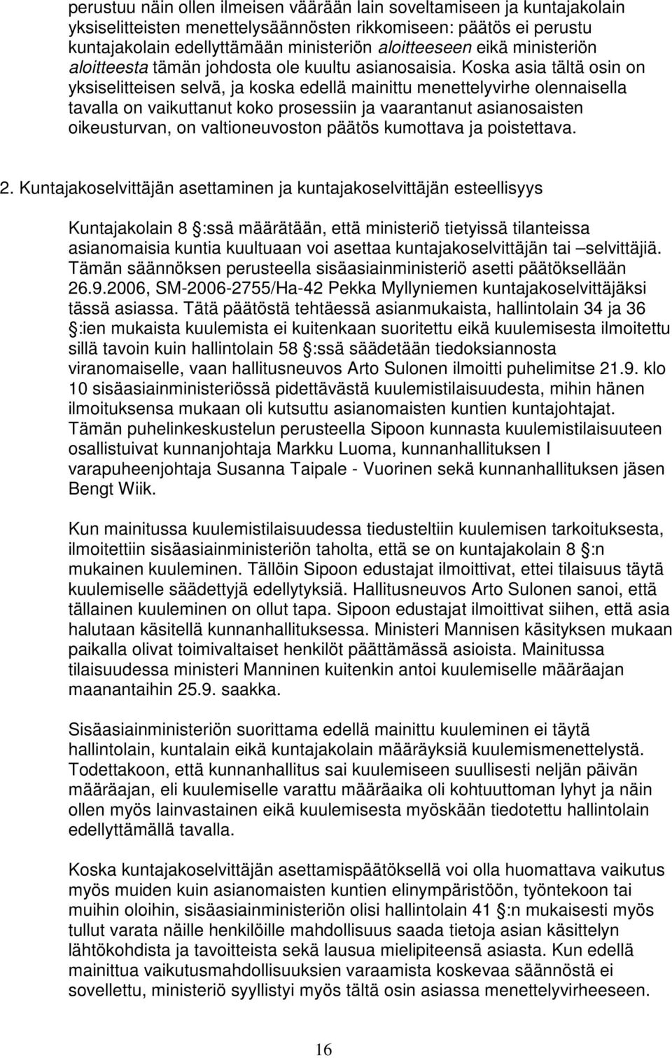 Koska asia tältä osin on yksiselitteisen selvä, ja koska edellä mainittu menettelyvirhe olennaisella tavalla on vaikuttanut koko prosessiin ja vaarantanut asianosaisten oikeusturvan, on