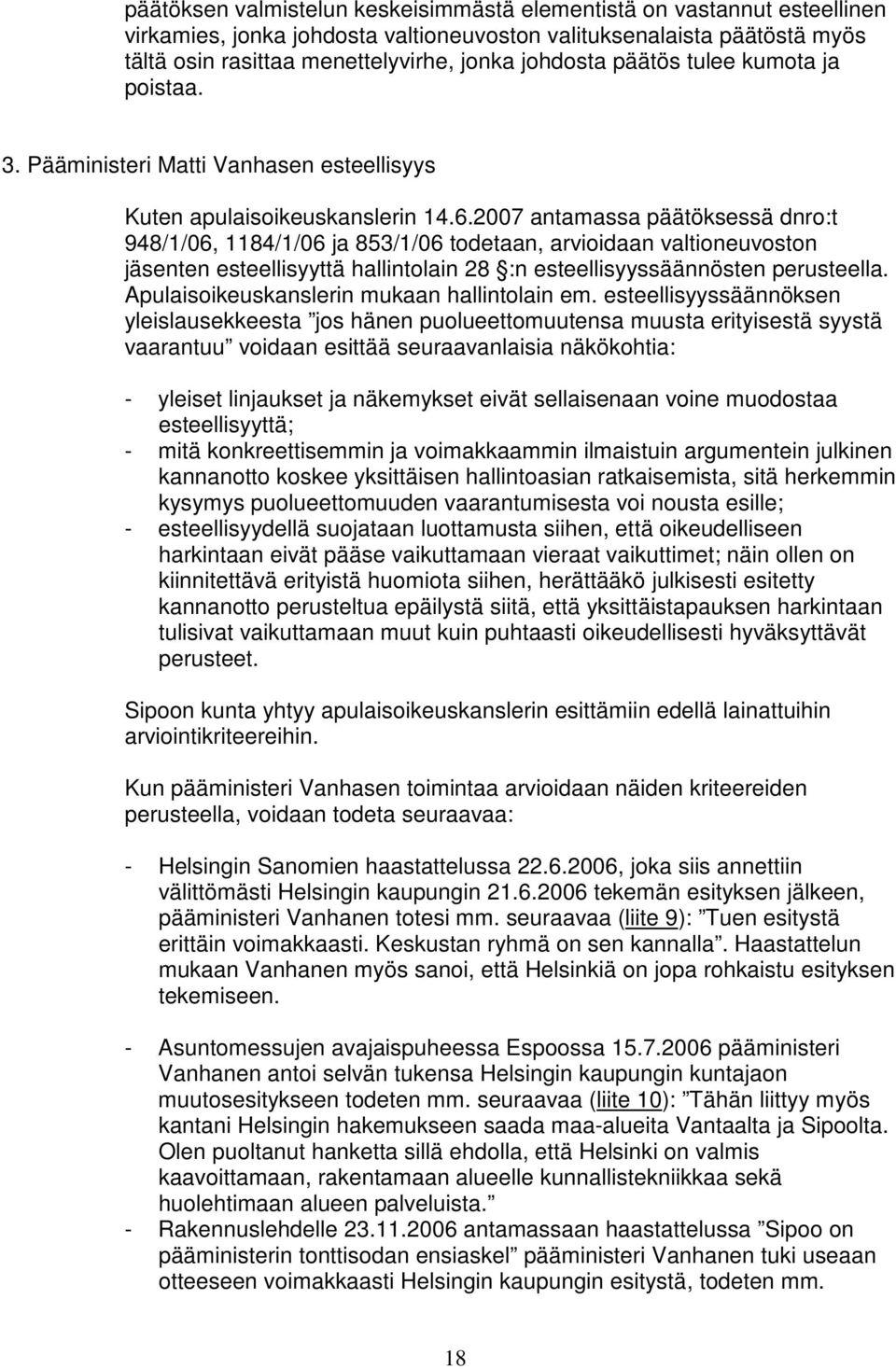 2007 antamassa päätöksessä dnro:t 948/1/06, 1184/1/06 ja 853/1/06 todetaan, arvioidaan valtioneuvoston jäsenten esteellisyyttä hallintolain 28 :n esteellisyyssäännösten perusteella.