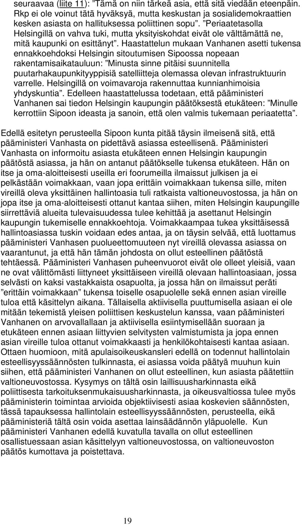 Haastattelun mukaan Vanhanen asetti tukensa ennakkoehdoksi Helsingin sitoutumisen Sipoossa nopeaan rakentamisaikatauluun: Minusta sinne pitäisi suunnitella puutarhakaupunkityyppisiä satelliitteja