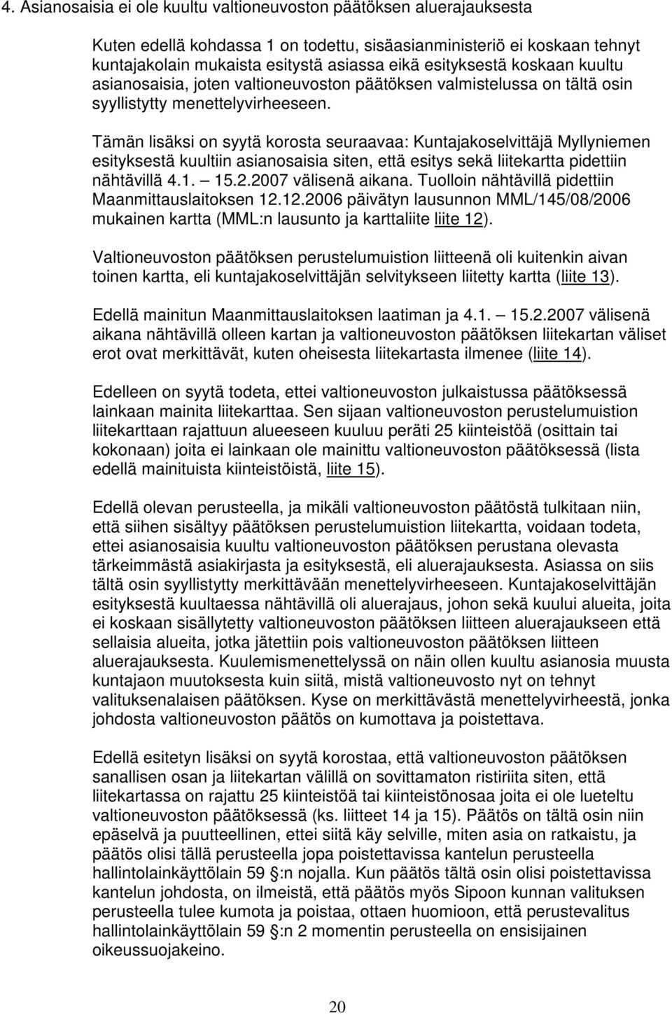 Tämän lisäksi on syytä korosta seuraavaa: Kuntajakoselvittäjä Myllyniemen esityksestä kuultiin asianosaisia siten, että esitys sekä liitekartta pidettiin nähtävillä 4.1. 15.2.2007 välisenä aikana.
