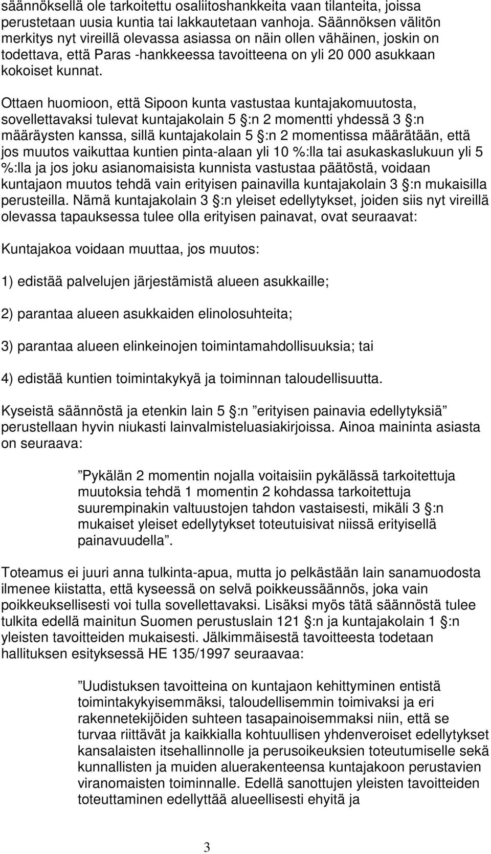Ottaen huomioon, että Sipoon kunta vastustaa kuntajakomuutosta, sovellettavaksi tulevat kuntajakolain 5 :n 2 momentti yhdessä 3 :n määräysten kanssa, sillä kuntajakolain 5 :n 2 momentissa määrätään,