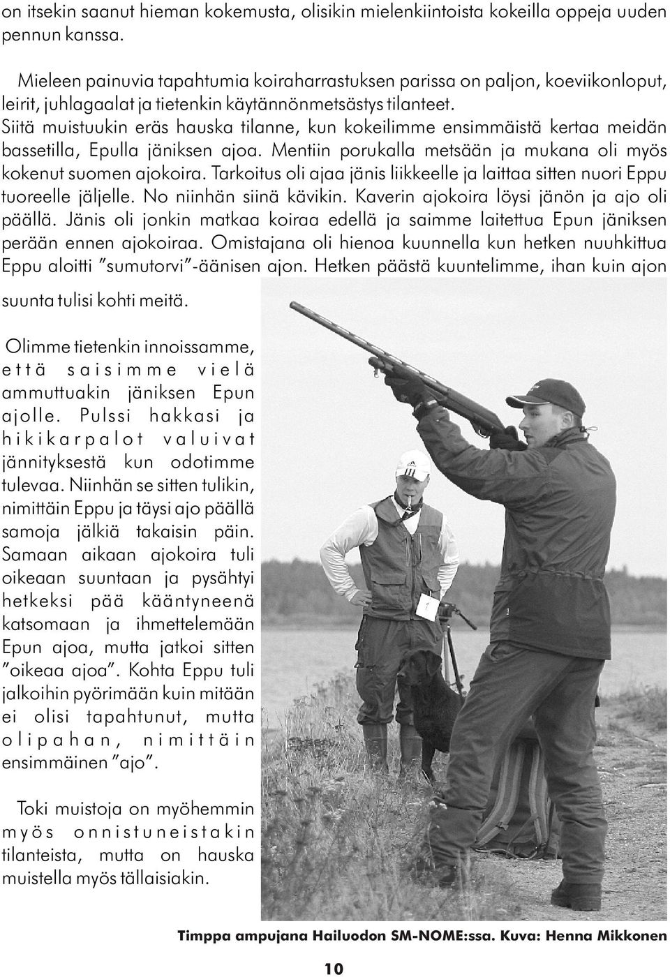 Siitä muistuukin eräs hauska tilanne, kun kokeilimme ensimmäistä kertaa meidän bassetilla, Epulla jäniksen ajoa. Mentiin porukalla metsään ja mukana oli myös kokenut suomen ajokoira.
