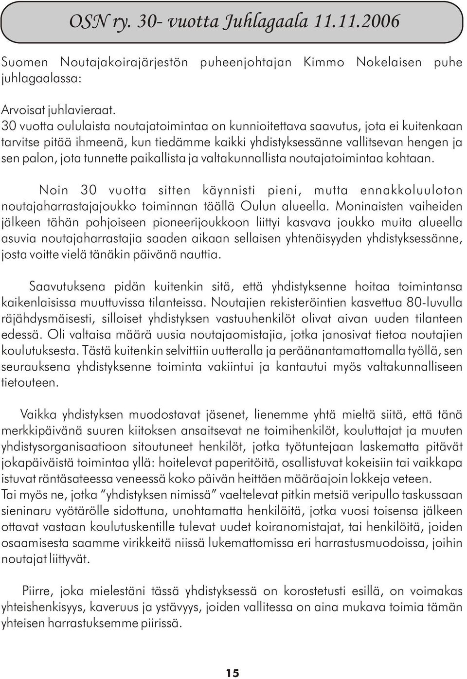 paikallista ja valtakunnallista noutajatoimintaa kohtaan. Noin 30 vuotta sitten käynnisti pieni, mutta ennakkoluuloton noutajaharrastajajoukko toiminnan täällä Oulun alueella.