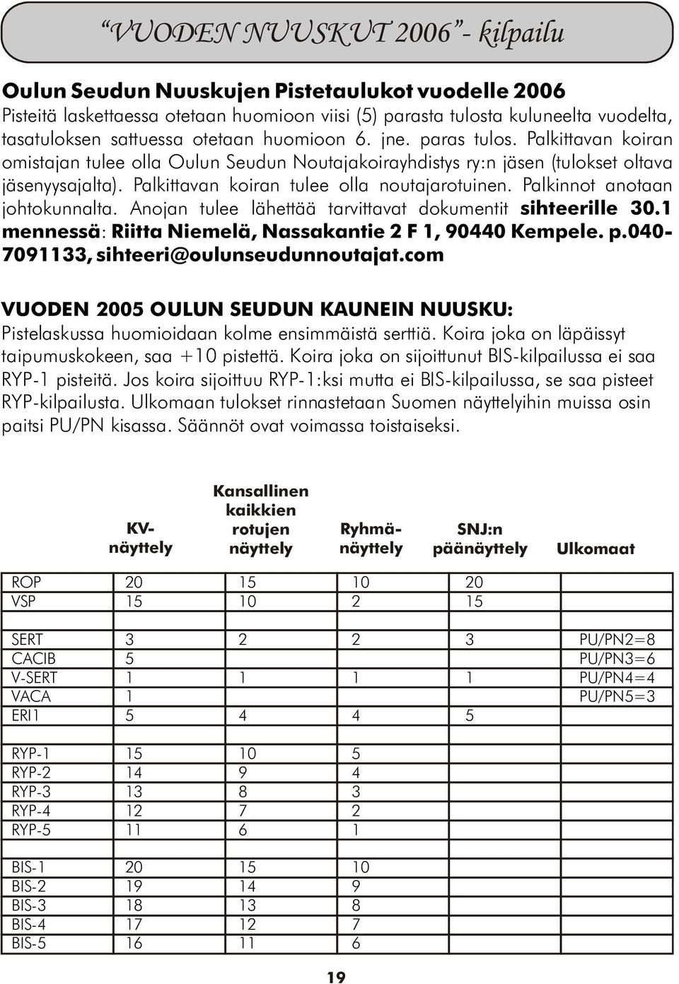 Palkinnot anotaan johtokunnalta. Anojan tulee lähettää tarvittavat dokumentit sihteerille 30.1 mennessä: Riitta Niemelä, Nassakantie 2 F 1, 90440 Kempele. p.040-7091133, sihteeri@oulunseudunnoutajat.