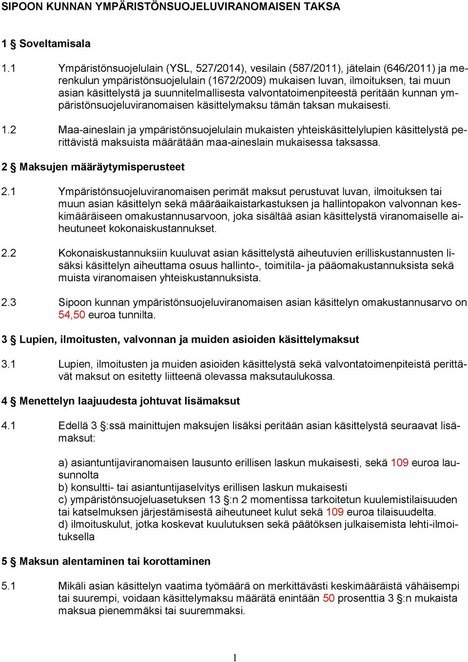 suunnitelmallisesta valvontatoimenpiteestä peritään kunnan ympäristönsuojeluviranomaisen käsittelymaksu tämän taksan mukaisesti. 1.