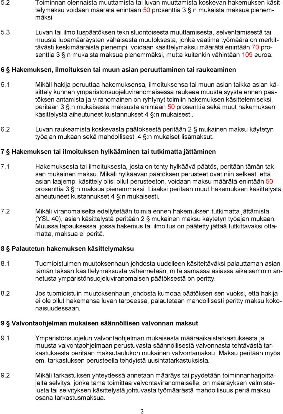 3 Luvan tai ilmoituspäätöksen teknisluontoisesta muuttamisesta, selventämisestä tai muusta lupamääräysten vähäisestä muutoksesta, jonka vaatima työmäärä on merkittävästi keskimääräistä pienempi,