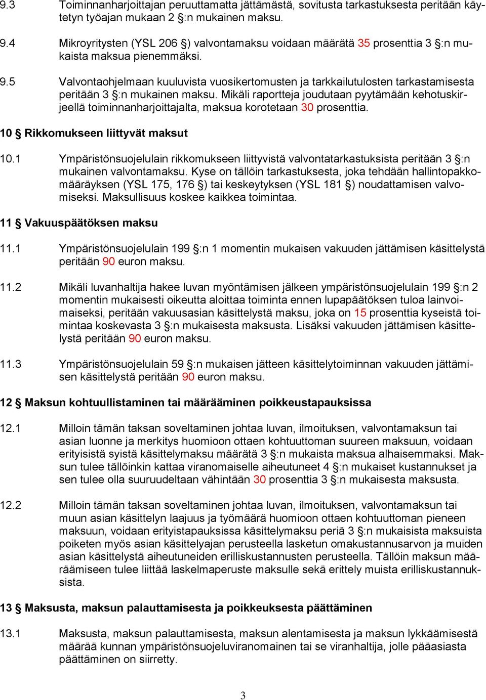 5 Valvontaohjelmaan kuuluvista vuosikertomusten ja tarkkailutulosten tarkastamisesta peritään 3 :n mukainen maksu.