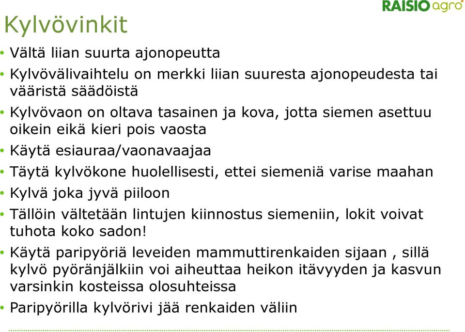 maahan Kylvä joka jyvä piiloon Tällöin vältetään lintujen kiinnostus siemeniin, lokit voivat tuhota koko sadon!