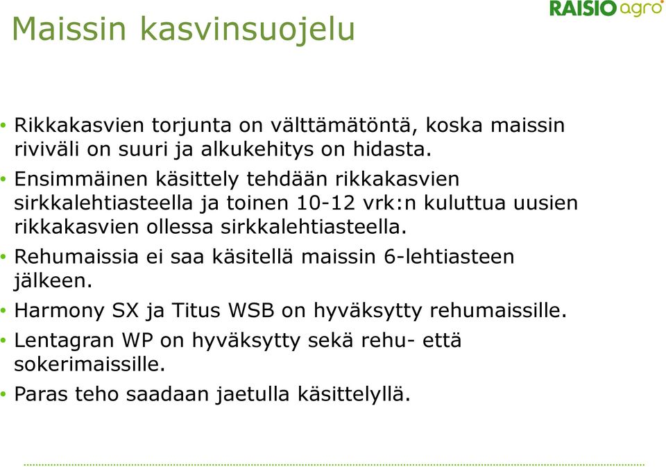 ollessa sirkkalehtiasteella. Rehumaissia ei saa käsitellä maissin 6-lehtiasteen jälkeen.