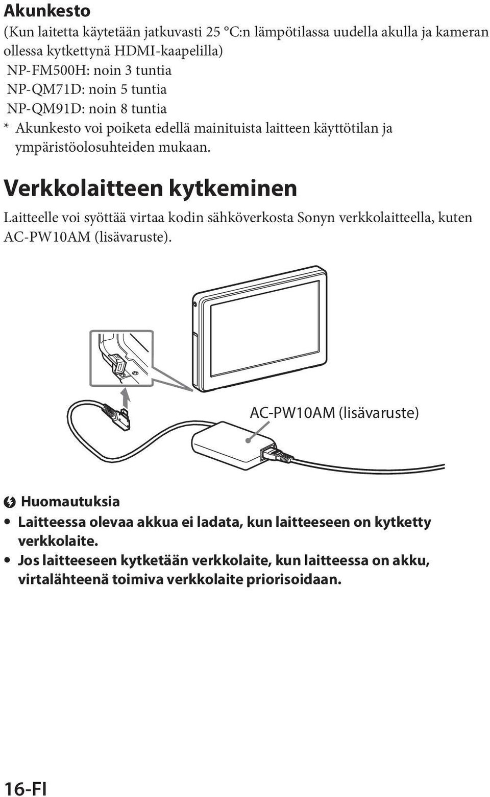 Verkkolaitteen kytkeminen Laitteelle voi syöttää virtaa kodin sähköverkosta Sonyn verkkolaitteella, kuten AC-PW10AM (lisävaruste).