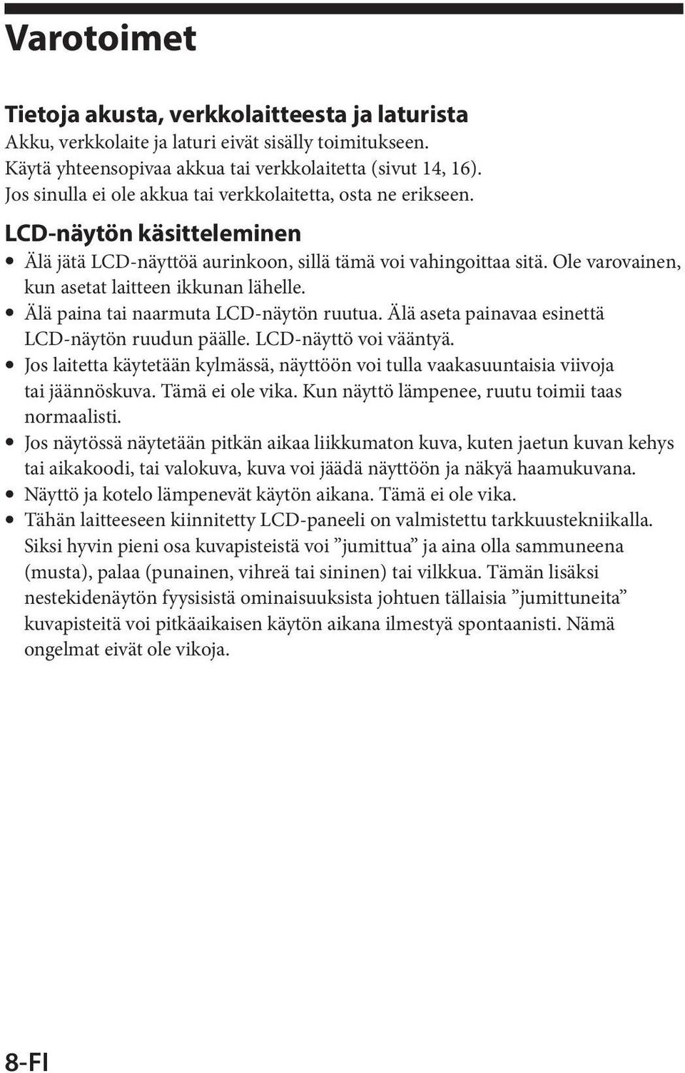 Ole varovainen, kun asetat laitteen ikkunan lähelle. ˎˎÄlä paina tai naarmuta LCD-näytön ruutua. Älä aseta painavaa esinettä LCD näytön ruudun päälle. LCD-näyttö voi vääntyä.