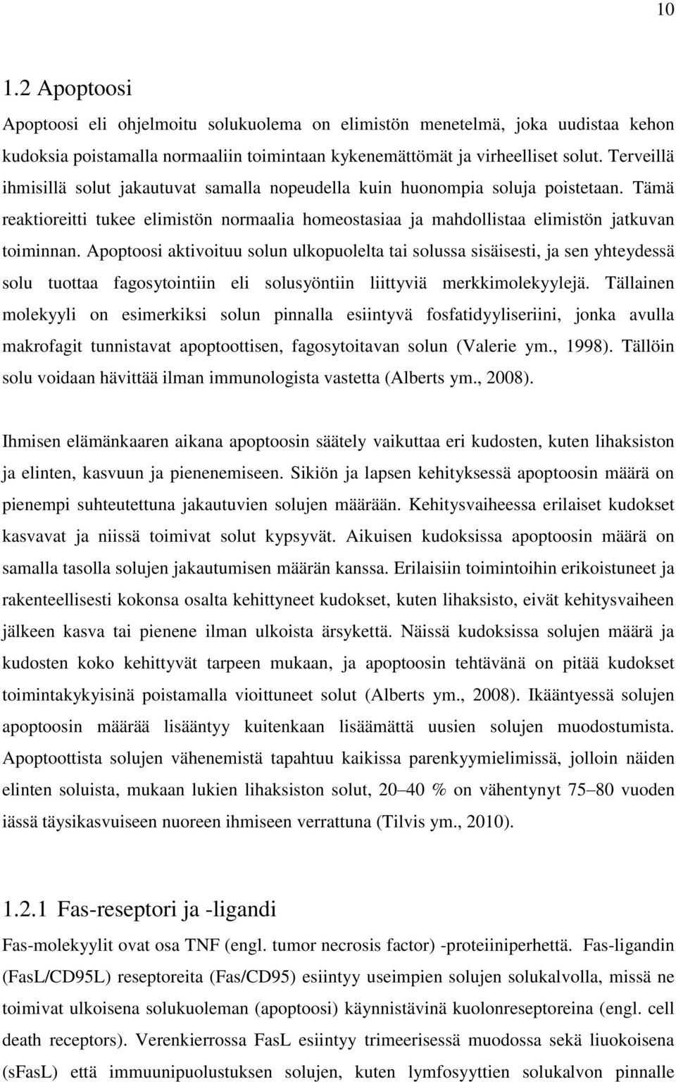 Apoptoosi aktivoituu solun ulkopuolelta tai solussa sisäisesti, ja sen yhteydessä solu tuottaa fagosytointiin eli solusyöntiin liittyviä merkkimolekyylejä.