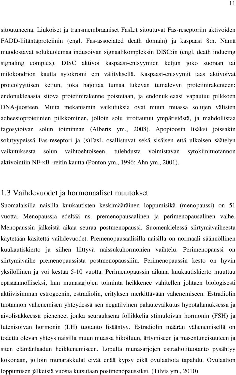 DISC aktivoi kaspaasi-entsyymien ketjun joko suoraan tai mitokondrion kautta sytokromi c:n välityksellä.