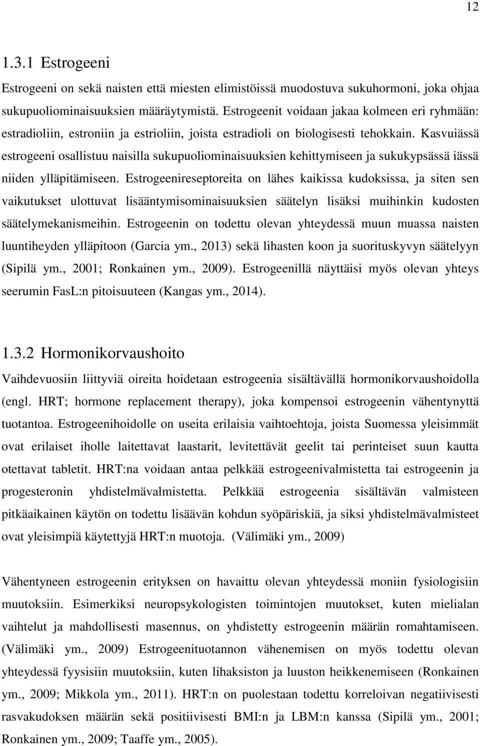 Kasvuiässä estrogeeni osallistuu naisilla sukupuoliominaisuuksien kehittymiseen ja sukukypsässä iässä niiden ylläpitämiseen.