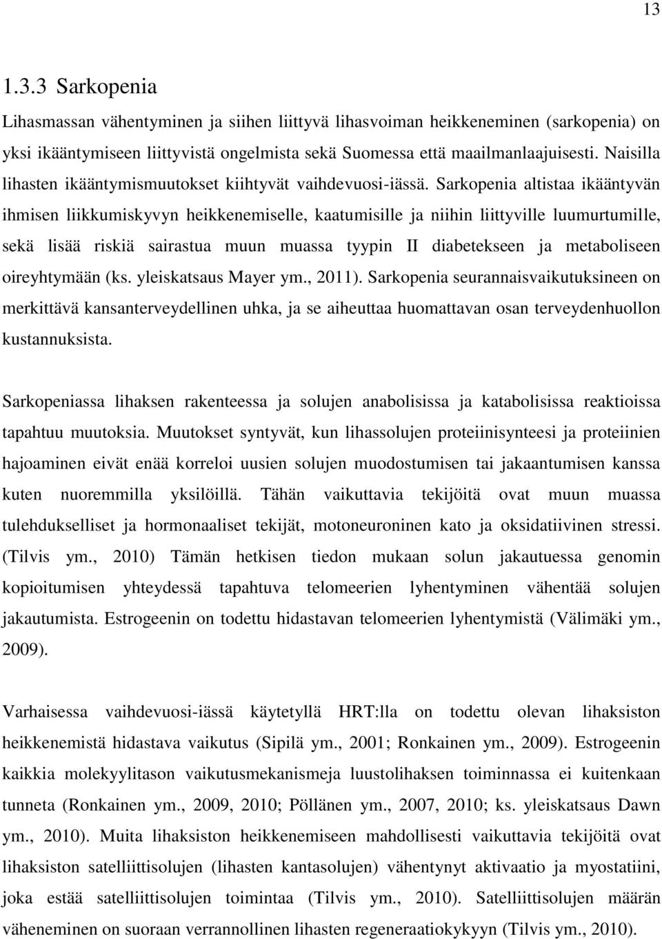 Sarkopenia altistaa ikääntyvän ihmisen liikkumiskyvyn heikkenemiselle, kaatumisille ja niihin liittyville luumurtumille, sekä lisää riskiä sairastua muun muassa tyypin II diabetekseen ja metaboliseen