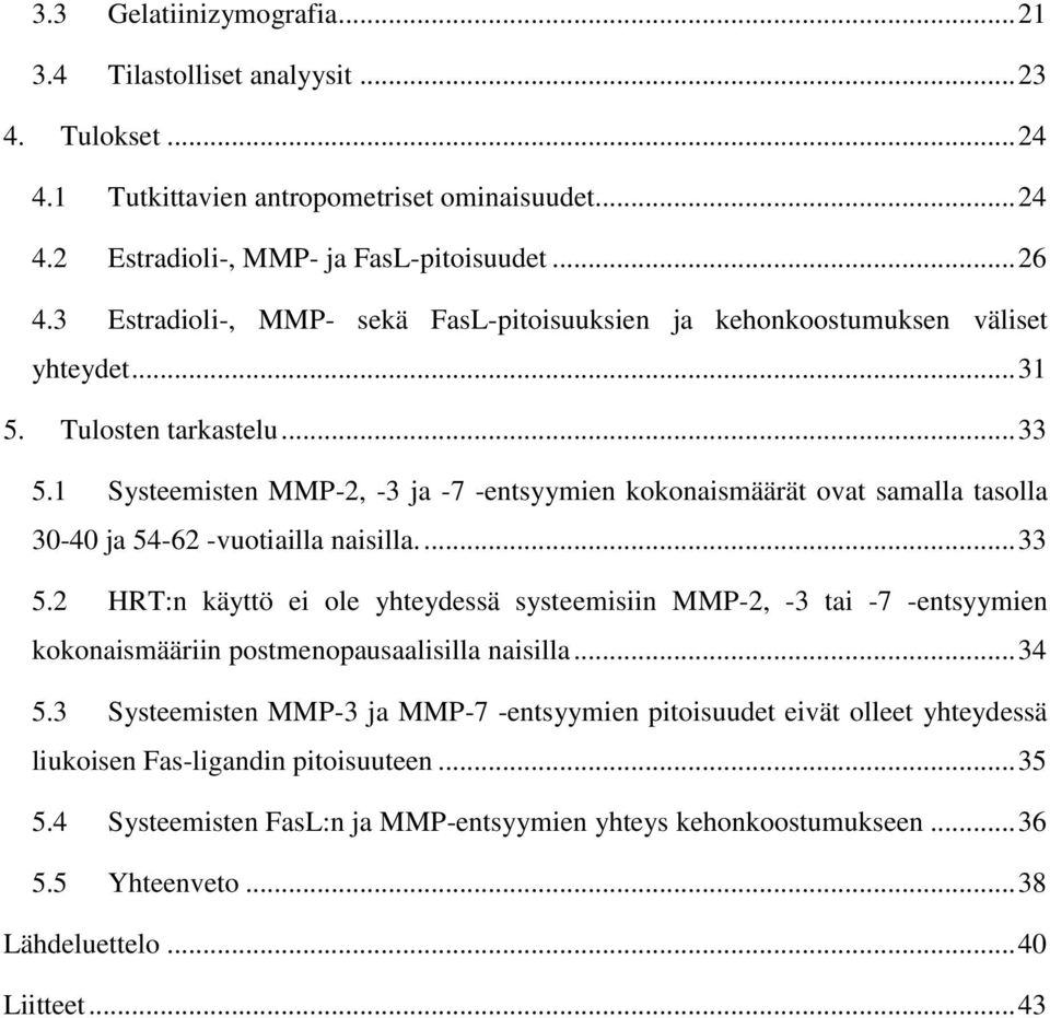 1 Systeemisten MMP-2, -3 ja -7 -entsyymien kokonaismäärät ovat samalla tasolla 30-40 ja 54-62 -vuotiailla naisilla.... 33 5.