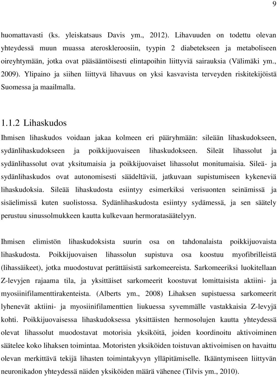 , 2009). Ylipaino ja siihen liittyvä lihavuus on yksi kasvavista terveyden riskitekijöistä Suomessa ja maailmalla. 1.