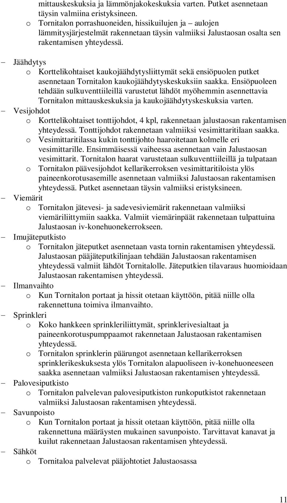 Jäähdytys o Korttelikohtaiset kaukojäähdytysliittymät sekä ensiöpuolen putket asennetaan Tornitalon kaukojäähdytyskeskuksiin saakka.