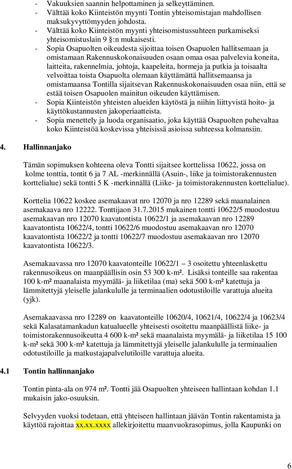 - Sopia Osapuolten oikeudesta sijoittaa toisen Osapuolen hallitsemaan ja omistamaan Rakennuskokonaisuuden osaan omaa osaa palvelevia koneita, laitteita, rakennelmia, johtoja, kaapeleita, hormeja ja