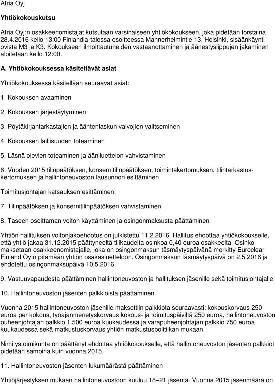 Kokoukseen ilmoittautuneiden vastaanottaminen ja äänestyslippujen jakaminen aloitetaan kello 12:00. A. Yhtiökokouksessa käsiteltävät asiat Yhtiökokouksessa käsitellään seuraavat asiat: 1.