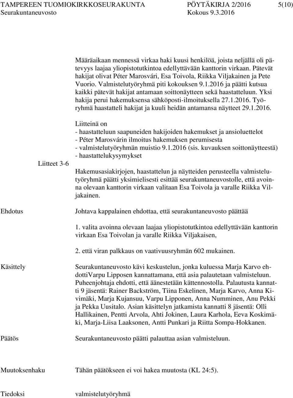 2016 ja päätti kutsua kaikki pätevät hakijat antamaan soittonäytteen sekä haastatteluun. Yksi hakija perui hakemuksensa sähköposti-ilmoituksella 27.1.2016. Työryhmä haastatteli hakijat ja kuuli heidän antamansa näytteet 29.