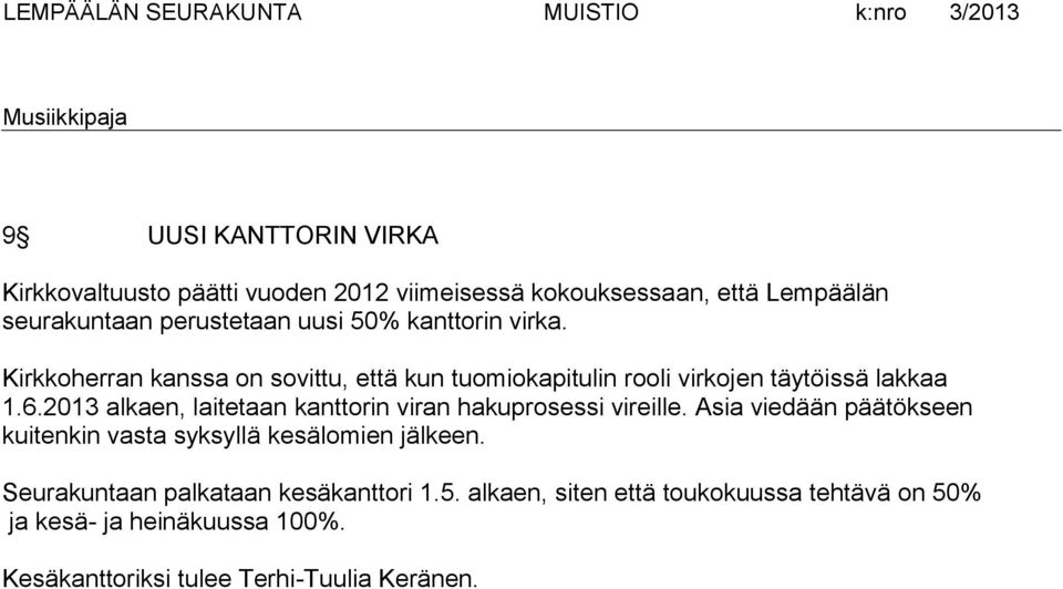 2013 alkaen, laitetaan kanttorin viran hakuprosessi vireille. Asia viedään päätökseen kuitenkin vasta syksyllä kesälomien jälkeen.