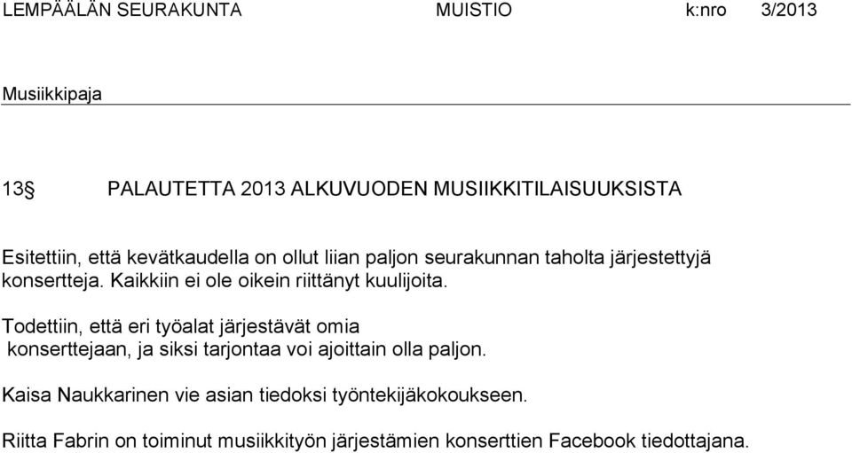 Todettiin, että eri työalat järjestävät omia konserttejaan, ja siksi tarjontaa voi ajoittain olla paljon.