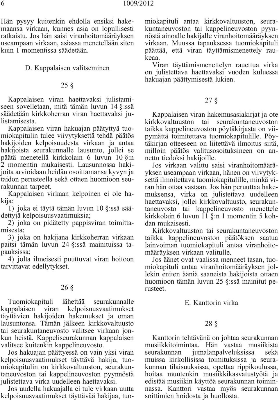 Kappalaisen valitseminen 25 Kappalaisen viran haettavaksi julistamiseen sovelletaan, mitä tämän luvun 14 :ssä säädetään kirkkoherran viran haettavaksi julistamisesta.