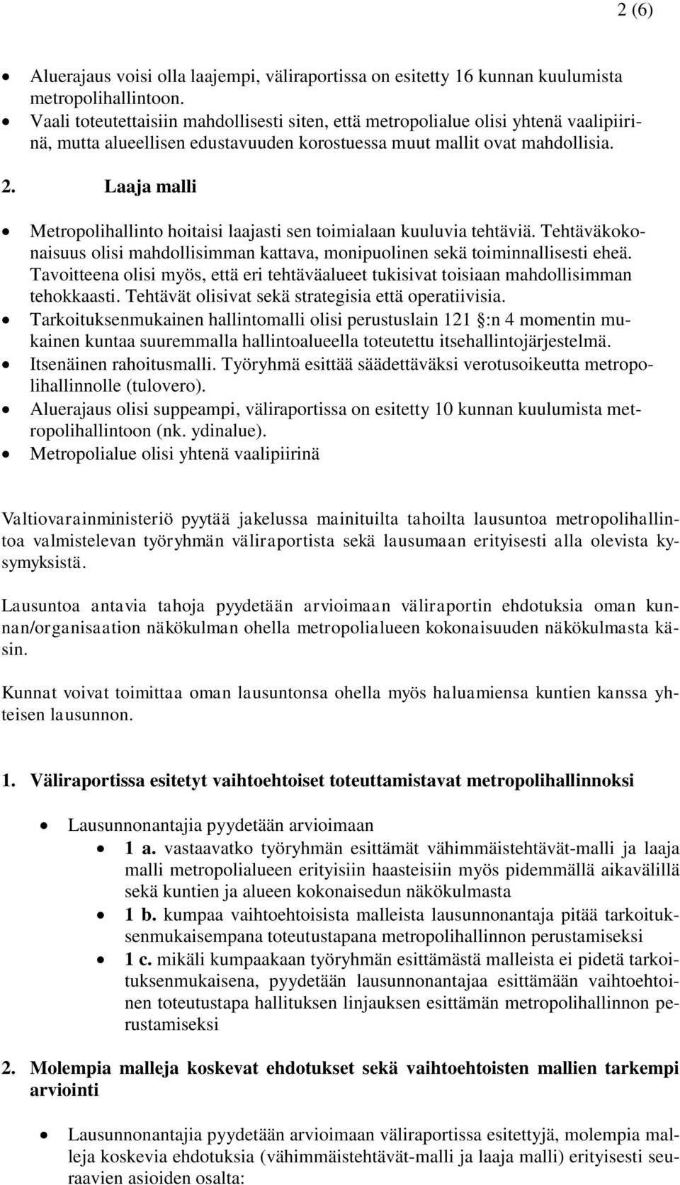 Laaja malli Metropolihallinto hoitaisi laajasti sen toimialaan kuuluvia tehtäviä. Tehtäväkokonaisuus olisi mahdollisimman kattava, monipuolinen sekä toiminnallisesti eheä.