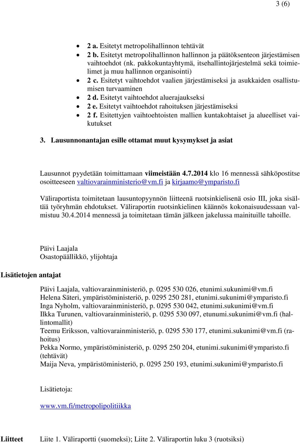 Esitetyt vaihtoehdot aluerajaukseksi 2 e. Esitetyt vaihtoehdot rahoituksen järjestämiseksi 2 f. Esitettyjen vaihtoehtoisten mallien kuntakohtaiset ja alueelliset vaikutukset 3.