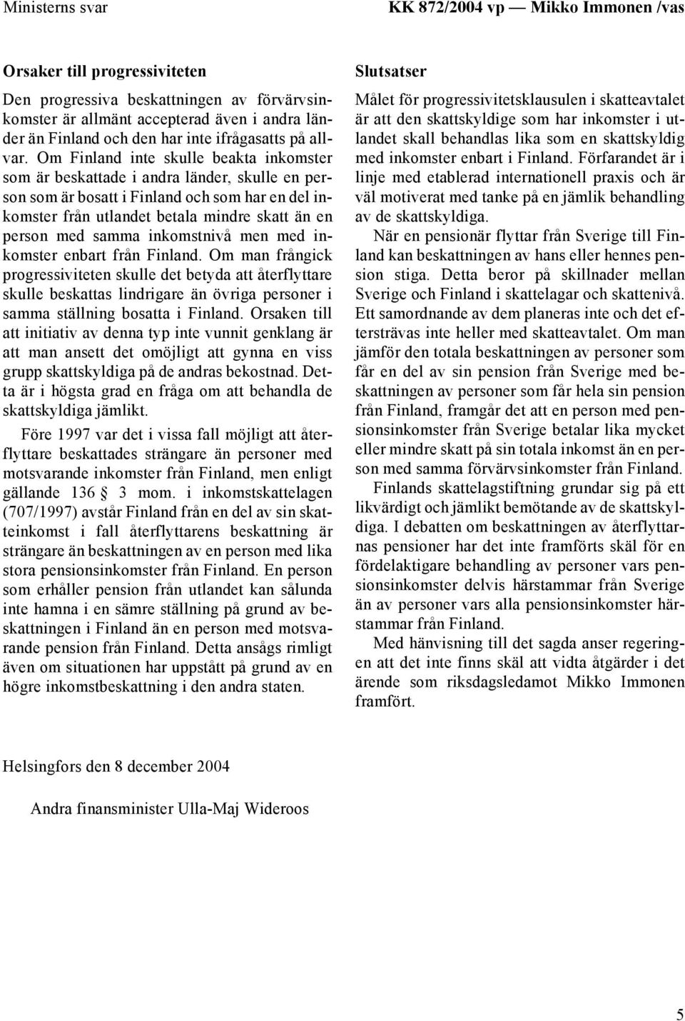 Om Finland inte skulle beakta inkomster som är beskattade i andra länder, skulle en person som är bosatt i Finland och som har en del inkomster från utlandet betala mindre skatt än en person med