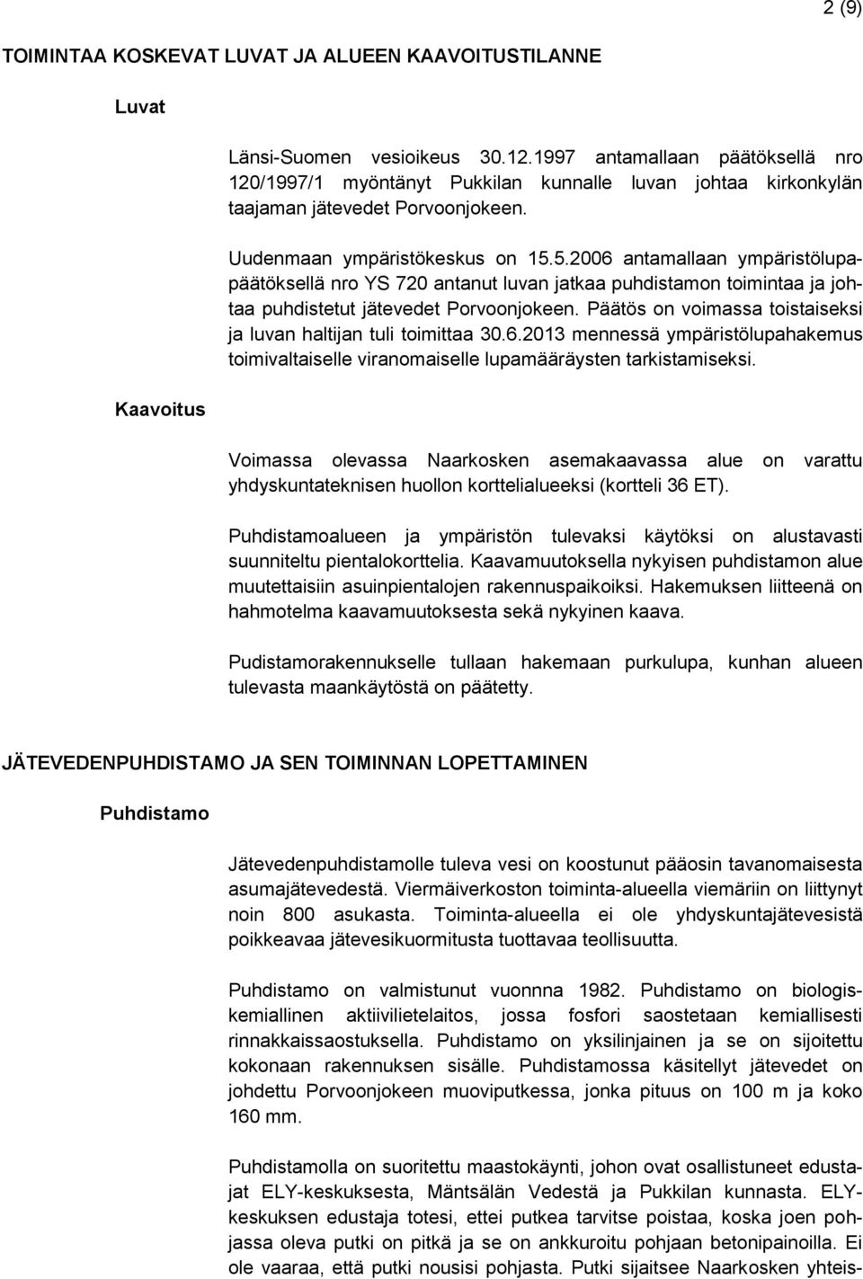 5.2006 antamallaan ympäristölupapäätöksellä nro YS 720 antanut luvan jatkaa puhdistamon toimintaa ja johtaa puhdistetut jätevedet Porvoonjokeen.