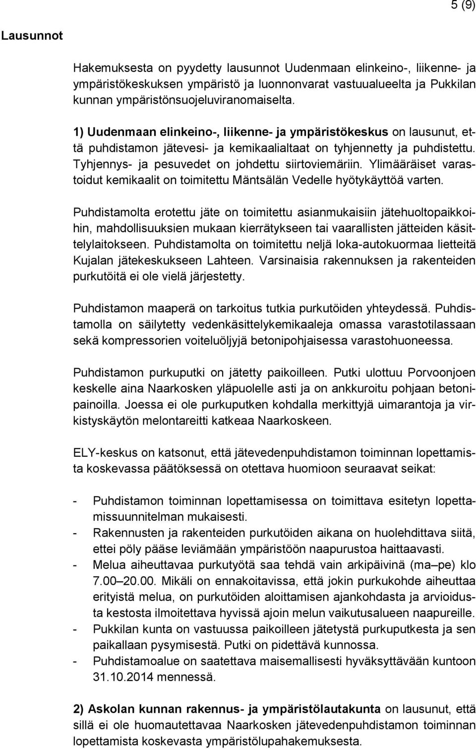Ylimääräiset varastoidut kemikaalit on toimitettu Mäntsälän Vedelle hyötykäyttöä varten.
