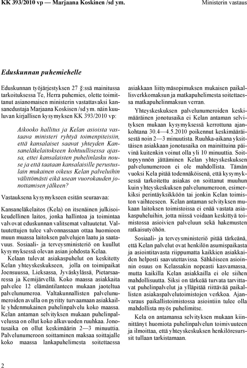 näin kuuluvan kirjallisen kysymyksen KK 393/2010 vp: Aikooko hallitus ja Kelan asioista vastaava ministeri ryhtyä toimenpiteisiin, että kansalaiset saavat yhteyden Kansaneläkelaitokseen