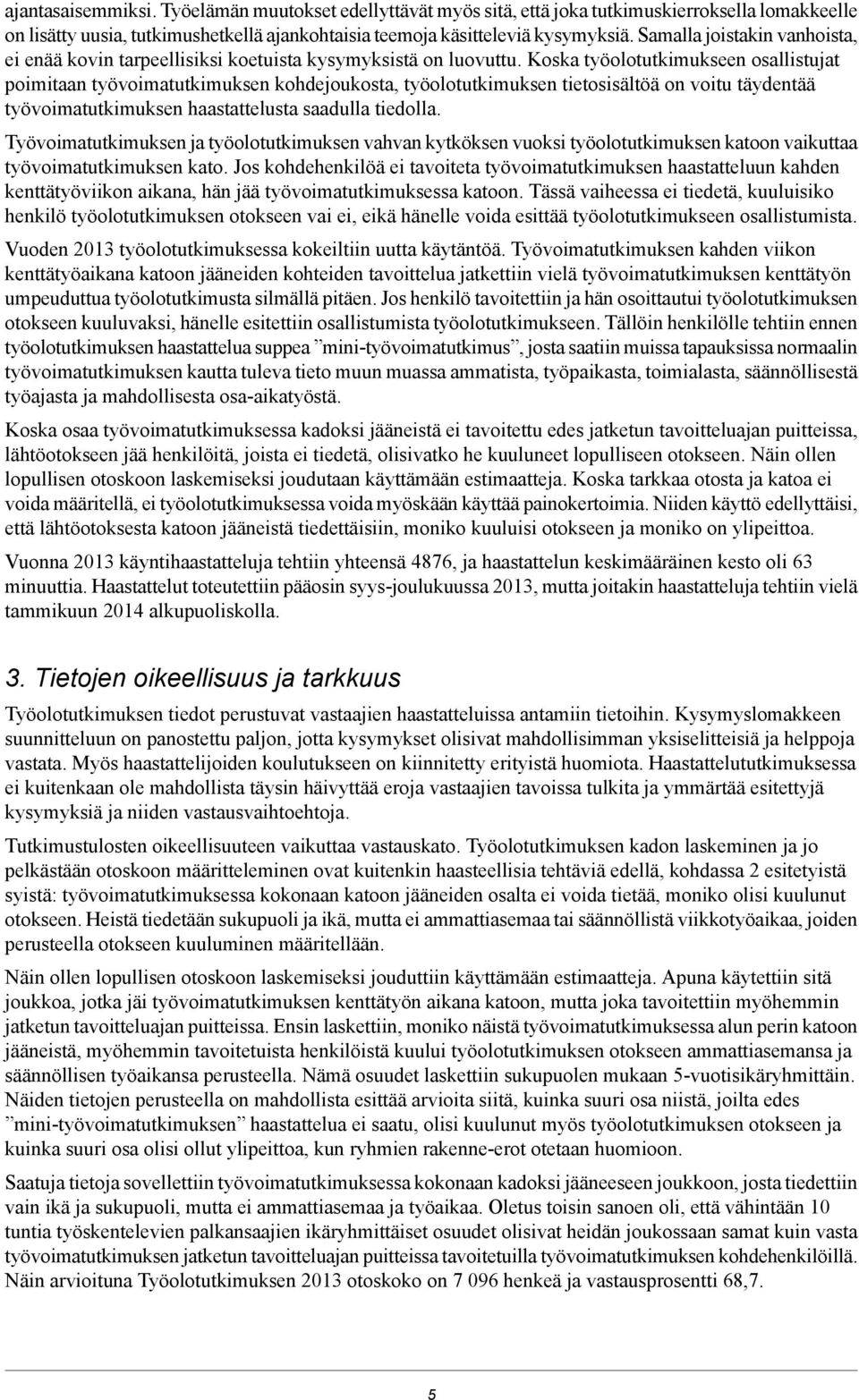 Koska työolotutkimukseen osallistujat poimitaan työvoimatutkimuksen kohdejoukosta, työolotutkimuksen tietosisältöä on voitu täydentää työvoimatutkimuksen haastattelusta saadulla tiedolla.