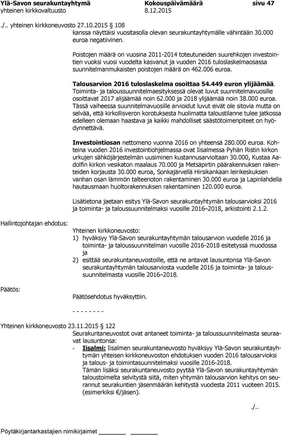 Talousarvion 2016 tuloslaskelma osoittaa 54.449 euron ylijäämää. Toiminta- ja taloussuunnitelmaesityksessä olevat luvut suunnitelmavuosille osoittavat 2017 alijäämää noin 62.