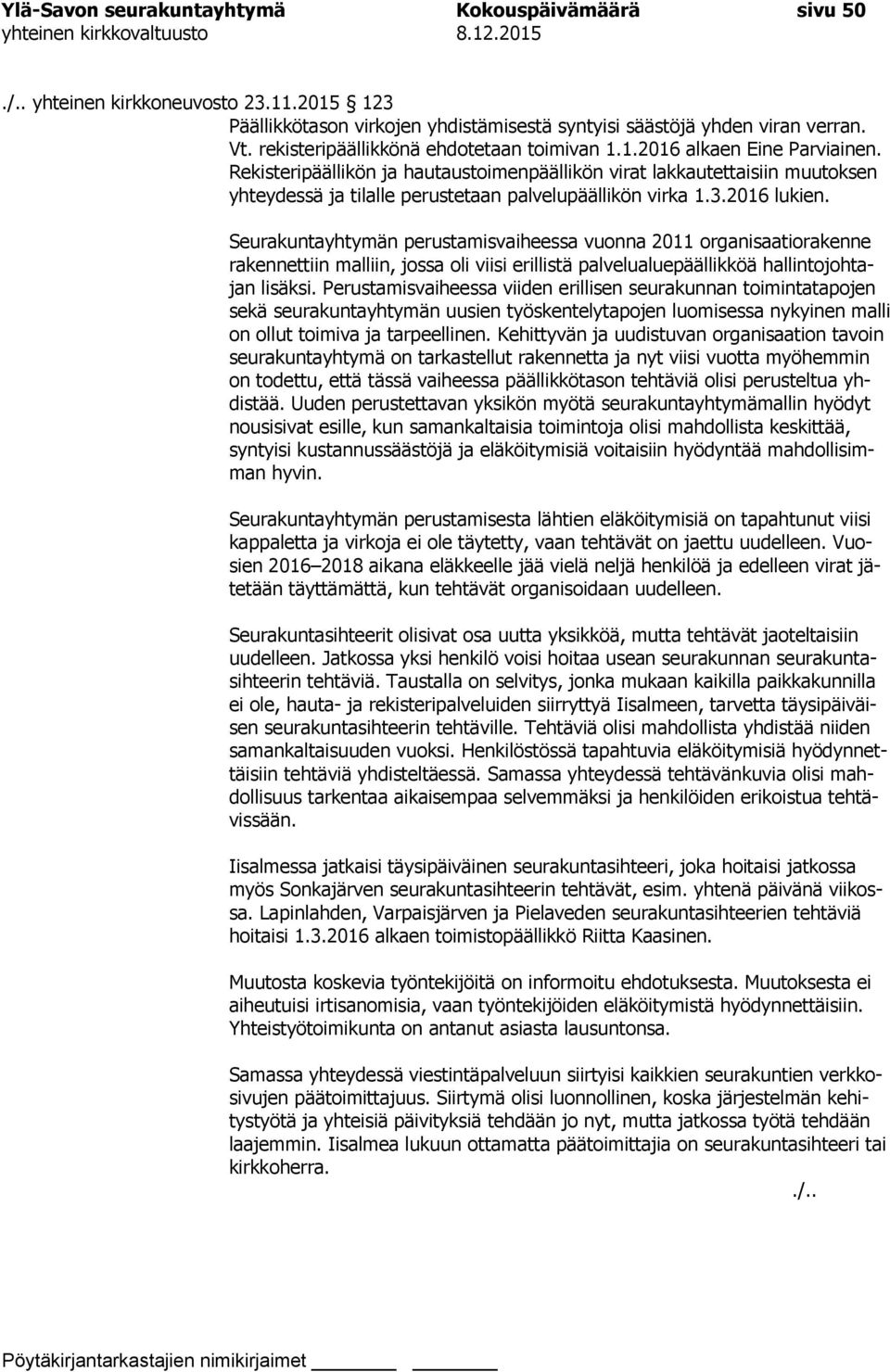 Rekisteripäällikön ja hautaustoimenpäällikön virat lakkautettaisiin muutoksen yhteydessä ja tilalle perustetaan palvelupäällikön virka 1.3.2016 lukien.