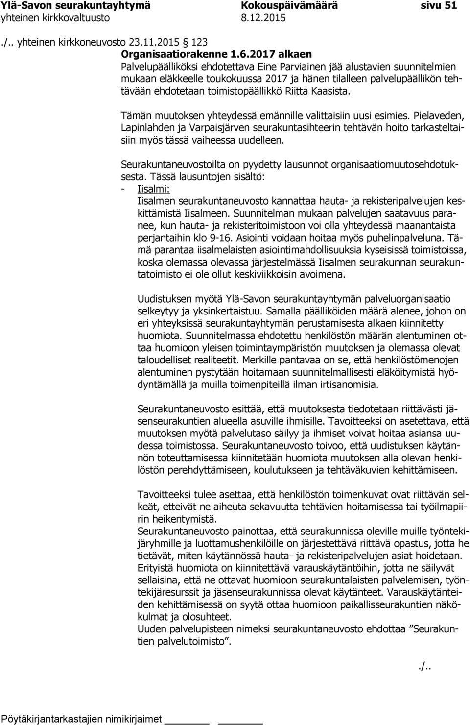 Riitta Kaasista. Tämän muutoksen yhteydessä emännille valittaisiin uusi esimies.