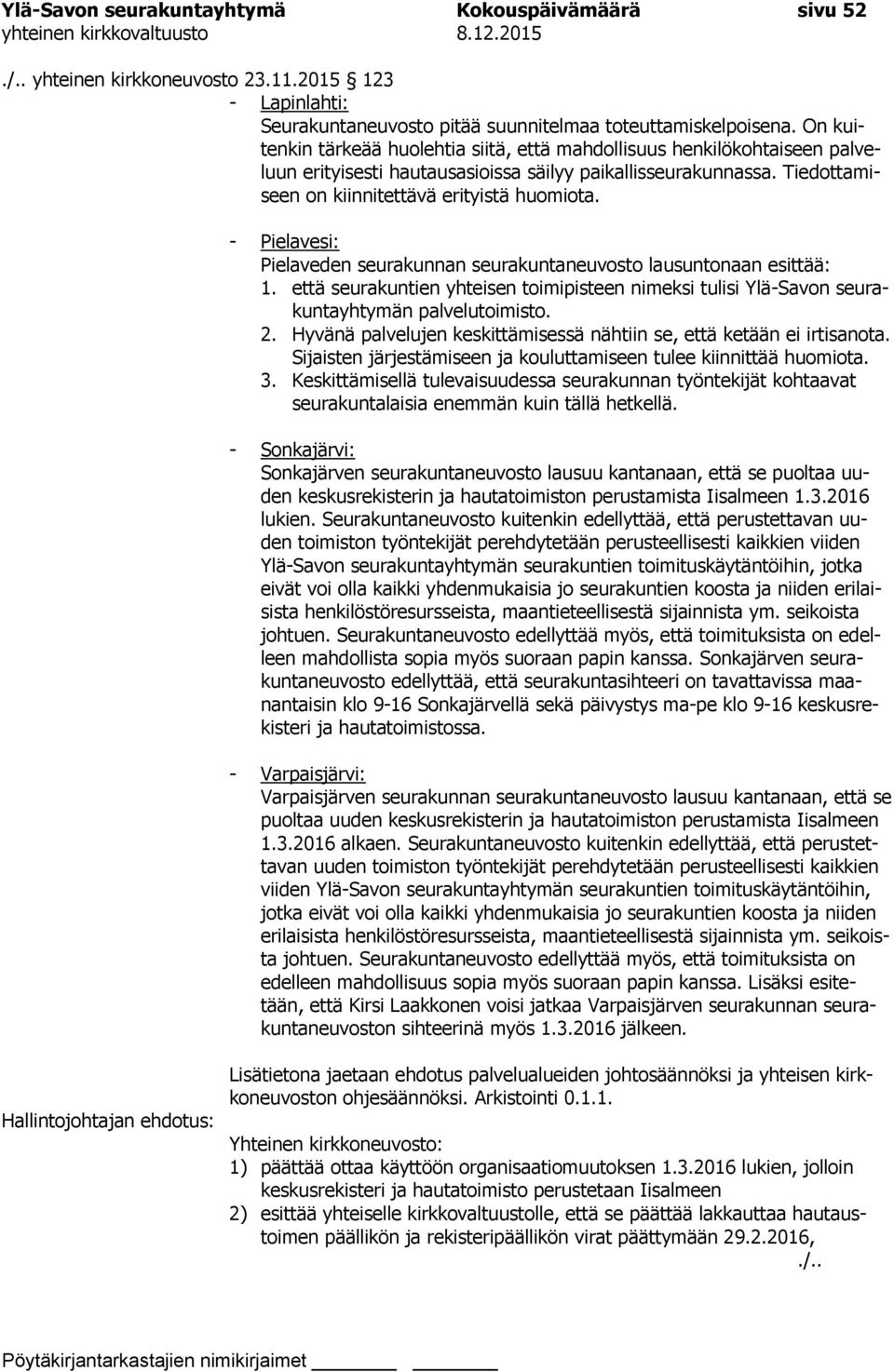 - Pielavesi: Pielaveden seurakunnan seurakuntaneuvosto lausuntonaan esittää: 1. että seurakuntien yhteisen toimipisteen nimeksi tulisi Ylä-Savon seurakuntayhtymän palvelutoimisto. 2.