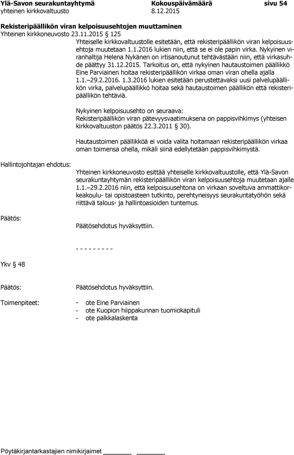 Nykyinen viranhaltija Helena Nykänen on irtisanoutunut tehtävästään niin, että virkasuhde päättyy 31.12.2015.