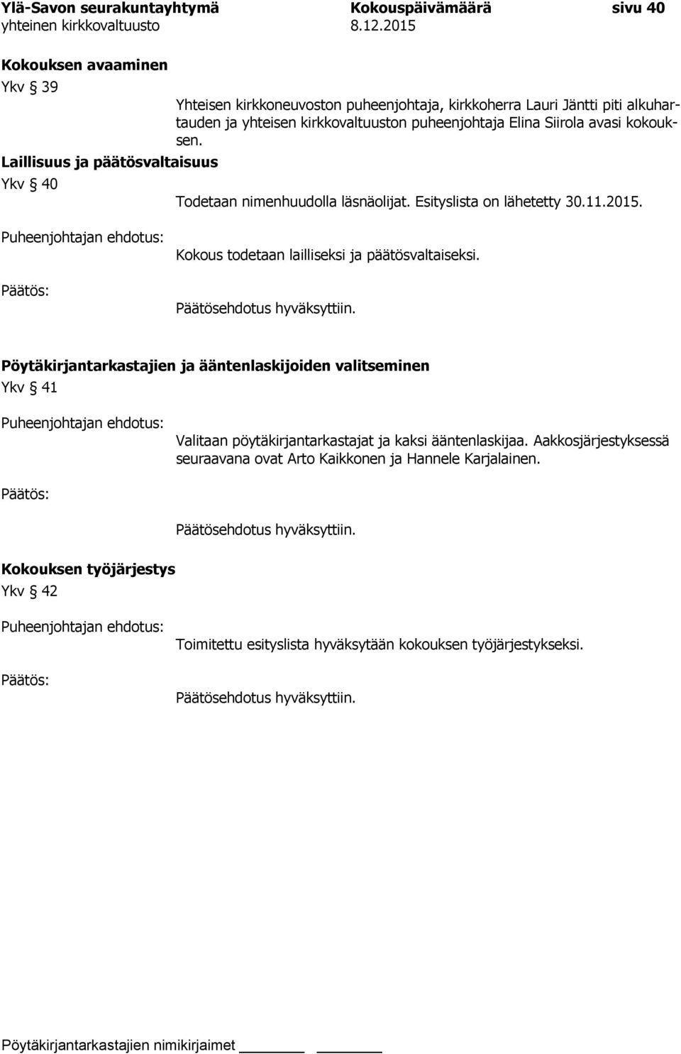 Puheenjohtajan ehdotus: Kokous todetaan lailliseksi ja päätösvaltaiseksi.