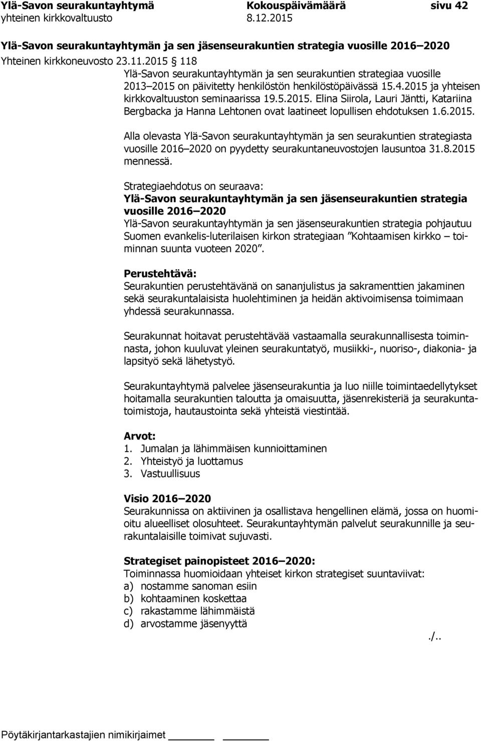 6.2015. Alla olevasta Ylä-Savon seurakuntayhtymän ja sen seurakuntien strategiasta vuosille 2016 2020 on pyydetty seurakuntaneuvostojen lausuntoa 31.8.2015 mennessä.