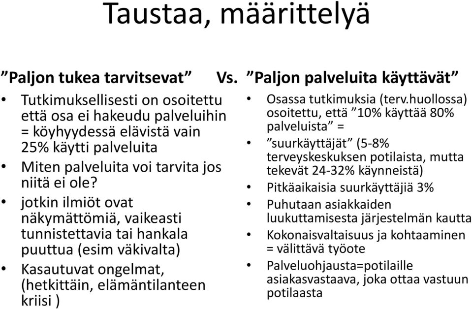 jotkin ilmiöt ovat näkymättömiä, vaikeasti tunnistettavia tai hankala puuttua (esim väkivalta) Kasautuvat ongelmat, (hetkittäin, elämäntilanteen kriisi ) Paljon palveluita käyttävät Osassa