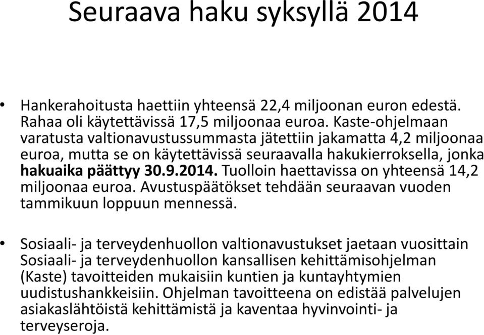 Tuolloin haettavissa on yhteensä 14,2 miljoonaa euroa. Avustuspäätökset tehdään seuraavan vuoden tammikuun loppuun mennessä.