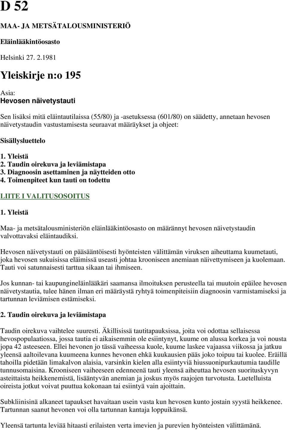 määräykset ja ohjeet: Sisällysluettelo 1. Yleistä 2. Taudin oirekuva ja leviämistapa 3. Diagnoosin asettaminen ja näytteiden otto 4. Toimenpiteet kun tauti on todettu LIITE I VALITUSOSOITUS 1.