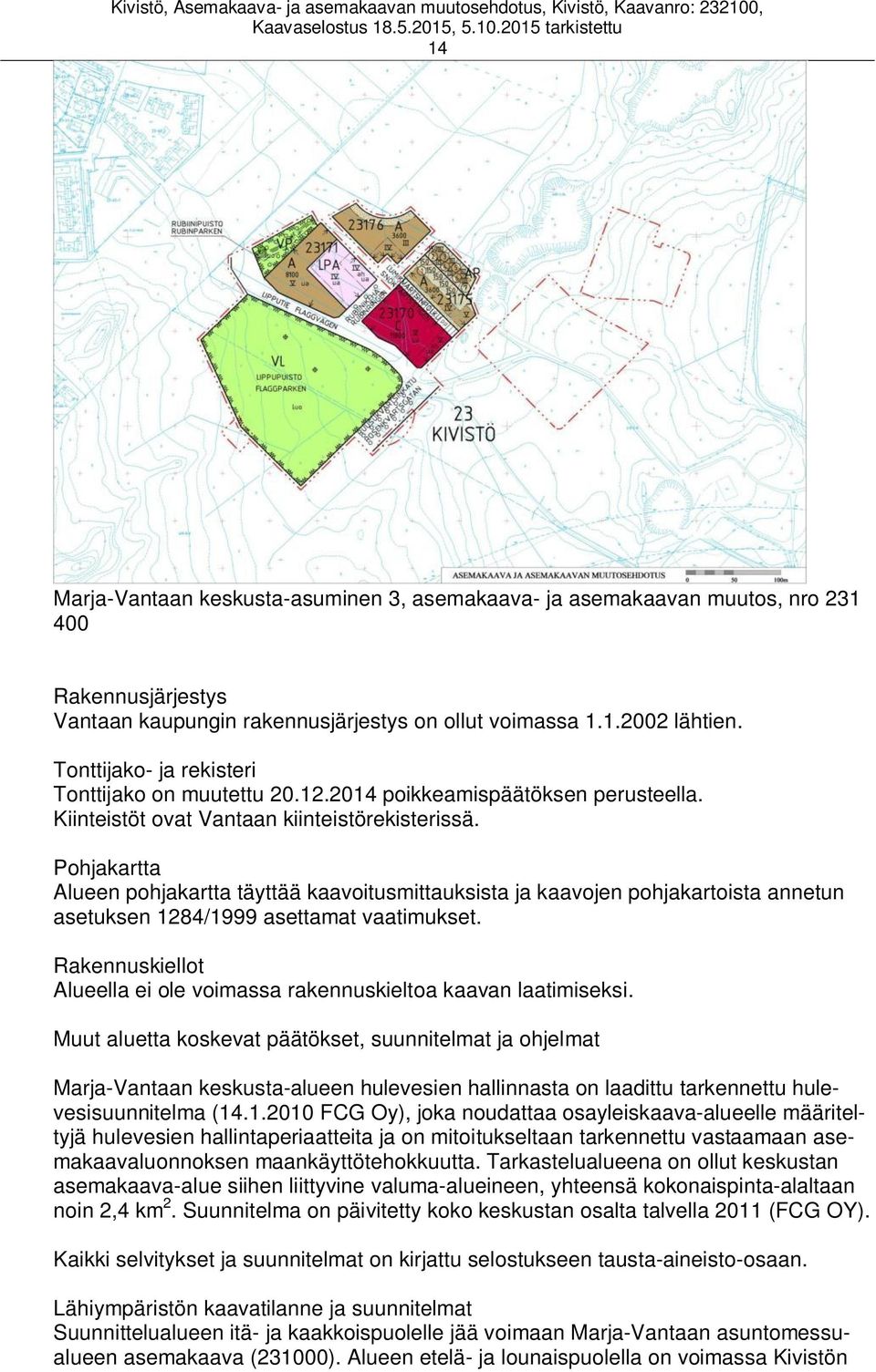 Pohjakartta Alueen pohjakartta täyttää kaavoitusmittauksista ja kaavojen pohjakartoista annetun asetuksen 1284/1999 asettamat vaatimukset.